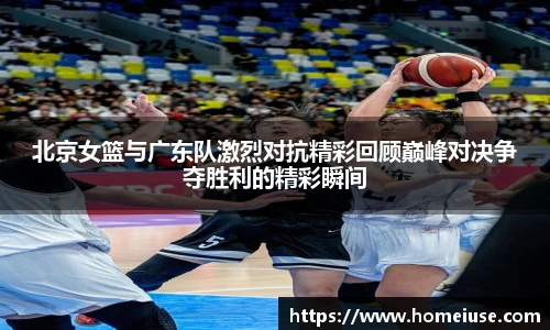 yy易游北京女篮与广东队激烈对抗精彩回顾巅峰对决争夺胜利的精彩瞬间