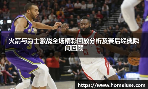 yy易游火箭与爵士激战全场精彩回放分析及赛后经典瞬间回顾